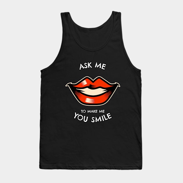 Ask Me To Make You Smile Tank Top by irvanelist